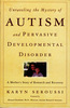 Unraveling The Mystery of Autism and Pervasive Developmental Disorder: A Mother's Story of Research & Recovery