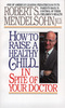 How To Raise A Healthy Child In Spite of Your Doctor
