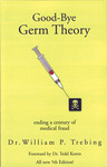 Good-by Germ Theory: Ending a Century of Medical Fraud (6th Edition)