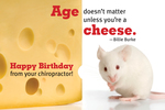 Age doesn't matter unless you're a cheese. Happy Birthday from your chiropractor! (mouse)
